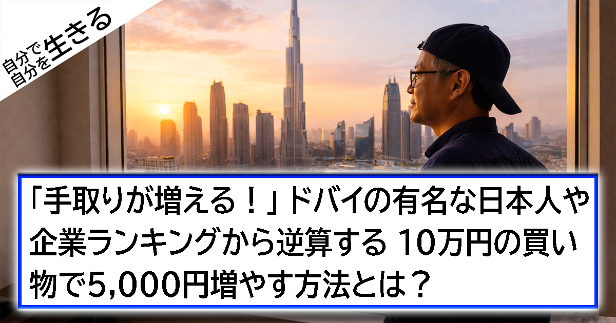 「手取りが増える！」 ドバイの有名な日本人や企業ランキングから逆算する 10万円の買い物で5,000円増やす方法とは？